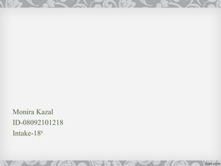 Monira Kazal
ID-08092101218
Intake-18th
 