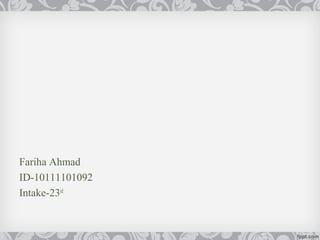 Fariha Ahmad
ID-10111101092
Intake-23rd
 