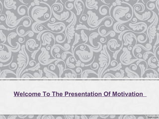 Welcome To The Presentation Of Motivation
 