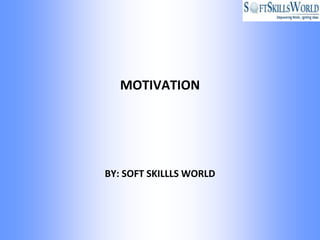 MOTIVATION




BY: SOFT SKILLLS WORLD
 