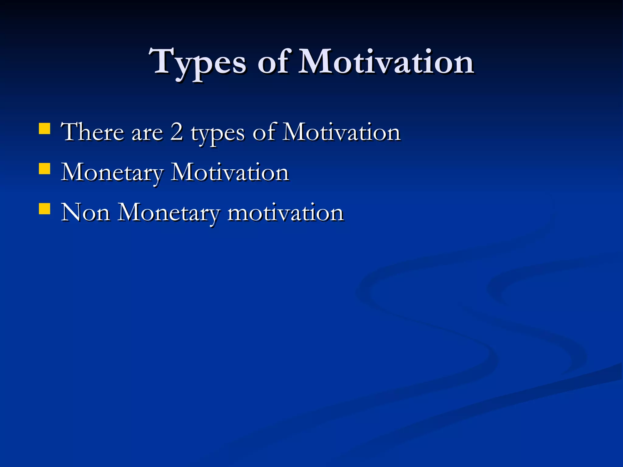 Types of Motivation There are 2 types of Motivation Monetary Motivation Non Monetary motivation  