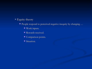 Equity theory People respond to perceived negative inequity by changing  … Work inputs. Rewards received. Comparison points. Situation. 