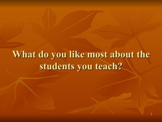 What do you like most about the students you teach? 