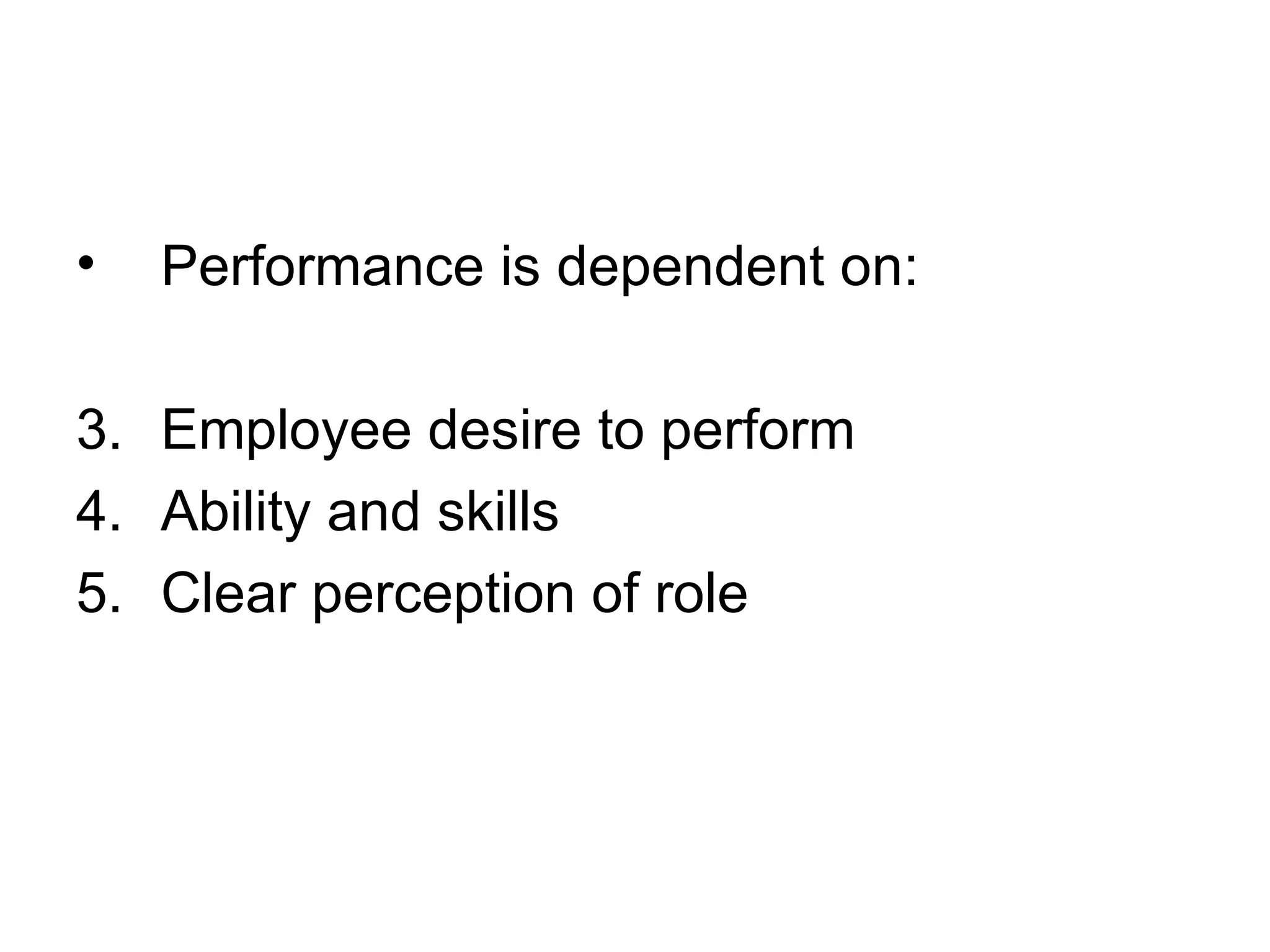 Performance is dependent on: Employee desire to perform Ability and skills Clear perception of role 