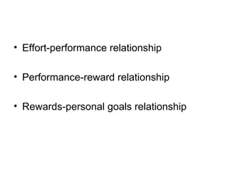 Effort-performance relationship Performance-reward relationship Rewards-personal goals relationship 