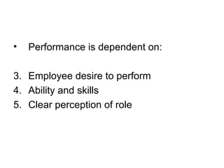 Performance is dependent on: Employee desire to perform Ability and skills Clear perception of role 