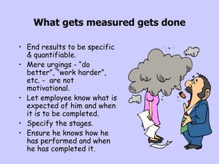 What gets measured gets done <ul><li>End results to be specific & quantifiable. </li></ul><ul><li>Mere urgings - “do bette...