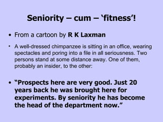 Seniority – cum – ‘fitness’! <ul><li>From a cartoon by  R K Laxman </li></ul><ul><li>A well-dressed chimpanzee is sitting ...