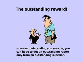 The outstanding reward! <ul><li>However outstanding you may be, you can hope to get an outstanding report only from an out...