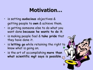 Motivation…   <ul><li>is setting  audacious  objectives &  </li></ul><ul><li>getting people to  own  & achieve them. </li>...