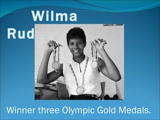 Wilma Rudolph  Winner three Olympic Gold Medals. 