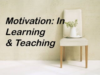 Motivation: In
Learning
& Teaching
 
