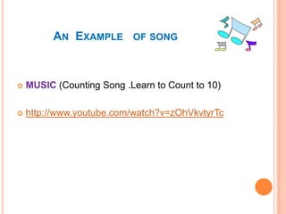 AN EXAMPLE

OF SONG



MUSIC (Counting Song .Learn to Count to 10)



http://www.youtube.com/watch?v=zOhVkvtyrTc

 