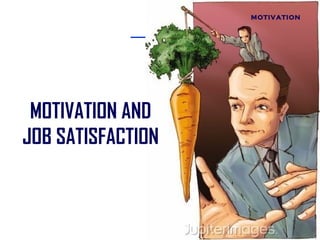 MOTIVATION

MOTIVATION AND
JOB SATISFACTION

 