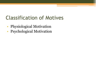 Classification of Motives
• Physiological Motivation
• Psychological Motivation

 