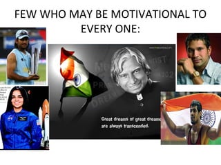FEW WHO MAY BE MOTIVATIONAL TO
EVERY ONE:
 