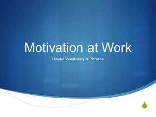 S
Motivation at Work
Helpful Vocabulary & Phrases
 