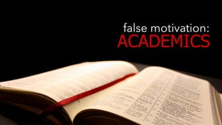 false motivation: 
ACADEMICS 
 