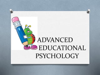 ADVANCED 
EDUCATIONAL 
PSYCHOLOGY 
 