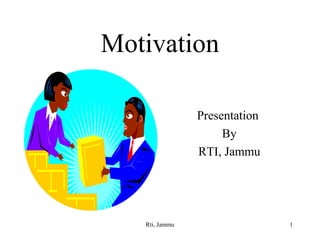 Motivation 
Presentation 
By 
RTI, Jammu 
Rti, Jammu 1 
 