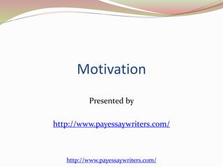 Motivation 
Presented by 
http://www.payessaywriters.com/ 
http://www.payessaywriters.com/ 
 