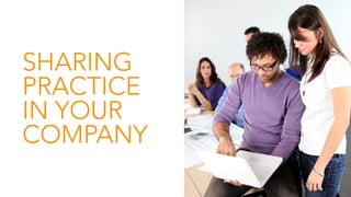 27
SHARING
PRACTICE
IN YOUR
COMPANY
 