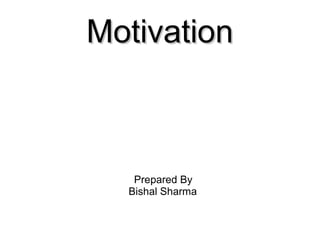 MotivationMotivation
Prepared By
Bishal Sharma
 