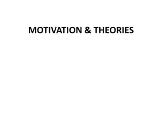 MOTIVATION & THEORIES
 