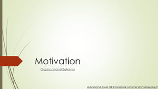 Motivation
Organizational Behavior
Muhammad Awais Gill @ facebook.com/muhammadawais.jutt
 