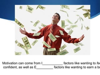 Motivation can come from I___________ factors like wanting to fee
confident, as well as E_________ factors like wanting to earn a bo
 