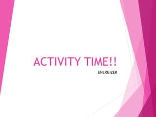ACTIVITY TIME!!
ENERGIZER
 