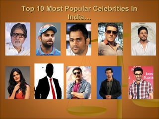 Top 10 Most Popular Celebrities InTop 10 Most Popular Celebrities In
India…India…
 