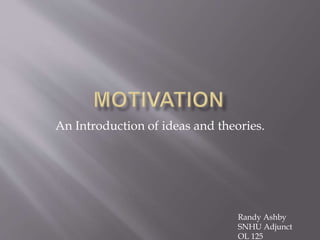 An Introduction of ideas and theories.
Randy Ashby
SNHU Adjunct
OL 125
 