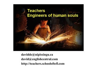 davidde@nipissingu.ca
david@englishcentral.com
http://teachers.schooloftefl.com
 