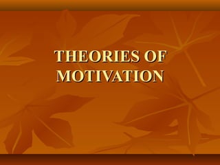 THEORIES OFTHEORIES OF
MOTIVATIONMOTIVATION
 