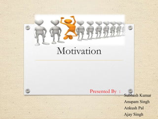 Motivation
Subhash Kumar
Anupam Singh
Ankush Pal
Ajay Singh
Presented By :
 