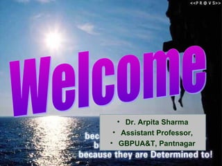 • Dr. Arpita Sharma
• Assistant Professor,
• GBPUA&T, Pantnagar
 