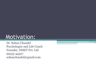 Motivation:
Dr. Sohan Chandel
Psychologist and Life Coach
Founder, NMET Pvt. Ltd
99153-44327
sohanchandel@gmail.com
 