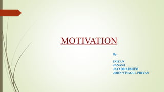 MOTIVATION
By
INIYAN
JANANI
JAYADHARSHINI
JOHN VIYAGUL PRIYAN
 
