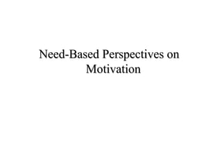 Need-Based Perspectives onNeed-Based Perspectives on
MotivationMotivation
 
