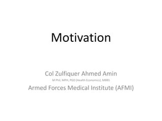 Motivation
Col Zulfiquer Ahmed Amin
M Phil, MPH, PGD (Health Economics), MBBS
Armed Forces Medical Institute (AFMI)
 