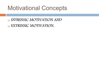 Motivational Concepts
 INTRINSIC MOTIVATION AND
 EXTRINSIC MOTIVATION.
 