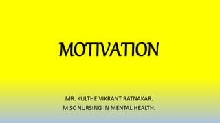 MOTIVATION
MR. KULTHE VIKRANT RATNAKAR.
M SC NURSING IN MENTAL HEALTH.
 