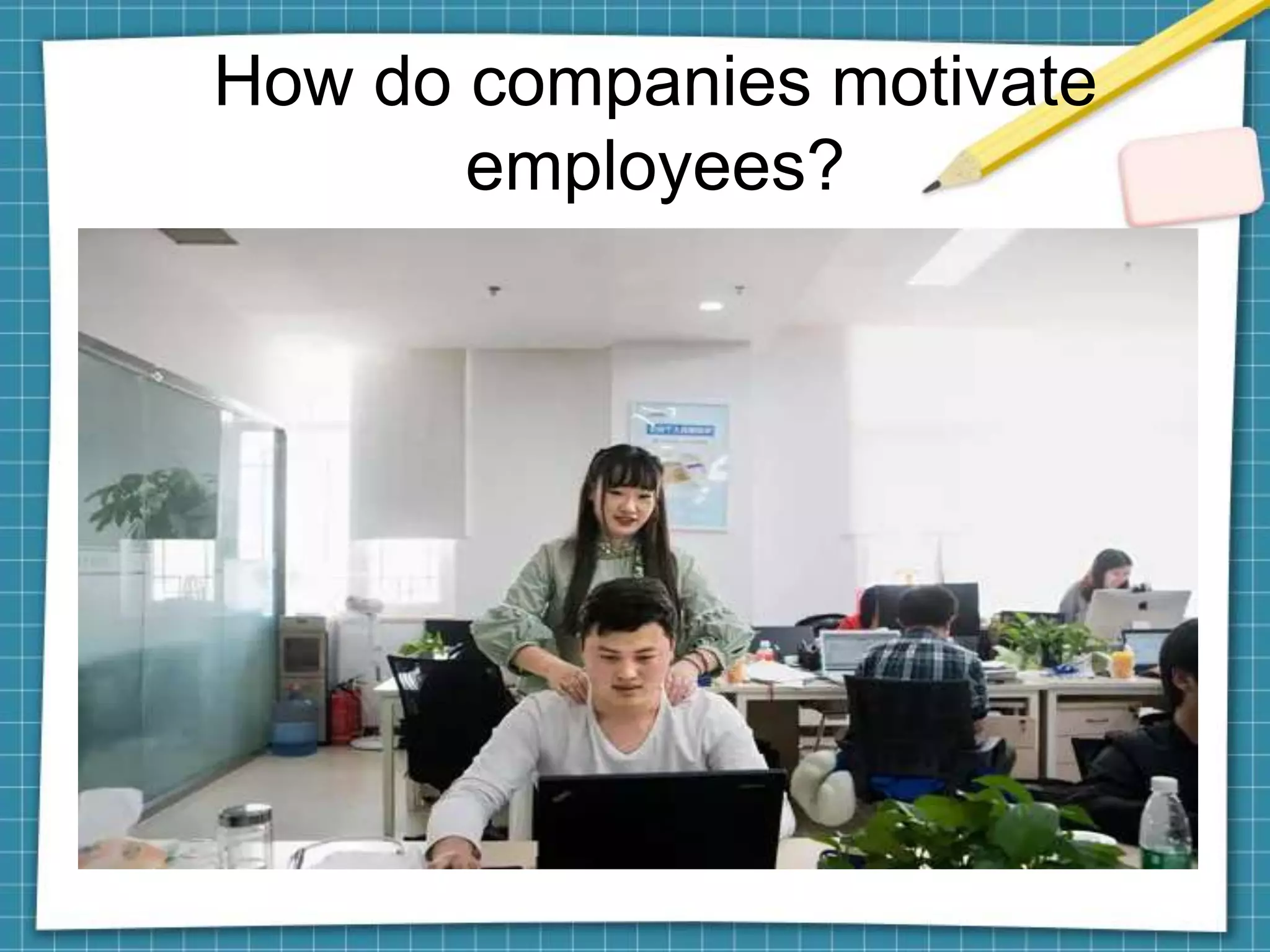 How do companies motivate
employees?
 