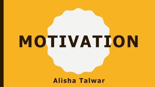 MOTIVATION
Alisha Talwar
 