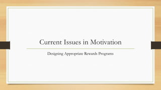 Current Issues in Motivation
Designing Appropriate Rewards Programs
 