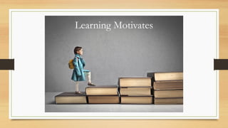 Learning Motivates
 