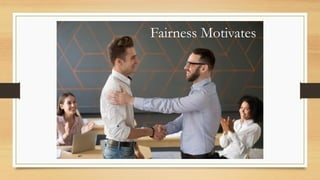 Fairness Motivates
 