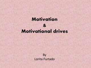 Motivation
&
Motivational drives
By
Lorita Furtado
 