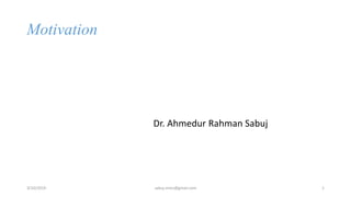Motivation
Dr. Ahmedur Rahman Sabuj
3/10/2019 sabuj.mmc@gmail.com 1
 
